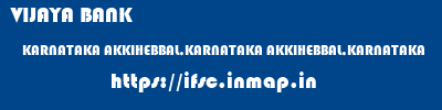 VIJAYA BANK  KARNATAKA AKKIHEBBAL,KARNATAKA AKKIHEBBAL,KARNATAKA   ifsc code